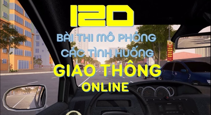 HƯỚNG DẪN 120 TÌNH HUỐNG THI MÔ PHỎNG LÁI XE 