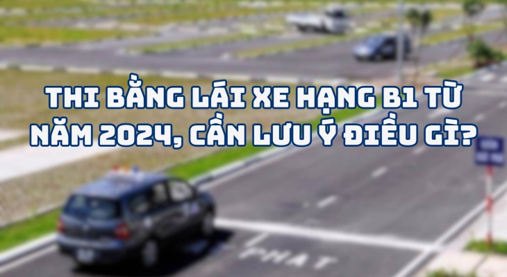 Thi giấy phép lái xe hạng B1 từ năm 2024 cần lưu ý những điều gì