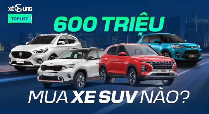 Mua SUV giá 600 triệu nào trong năm 2022?